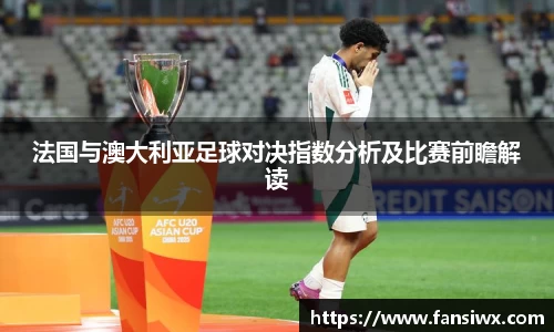 法国与澳大利亚足球对决指数分析及比赛前瞻解读