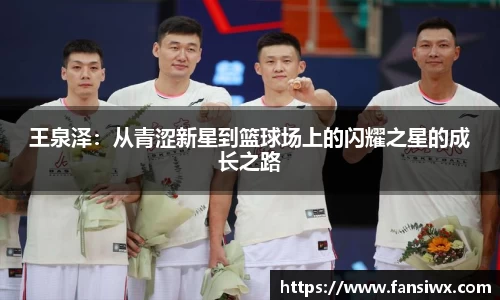 王泉泽：从青涩新星到篮球场上的闪耀之星的成长之路