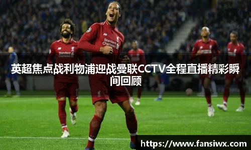 英超焦点战利物浦迎战曼联CCTV全程直播精彩瞬间回顾