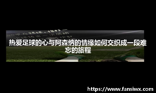 热爱足球的心与阿森纳的情缘如何交织成一段难忘的旅程
